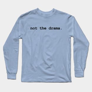 not the drama. (black text) Long Sleeve T-Shirt